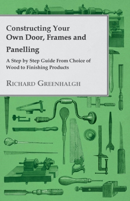 Constructing Your Own Door, Frames and Panelling - A Step by Step Guide from Choice of Wood to Finishing Products, EPUB eBook