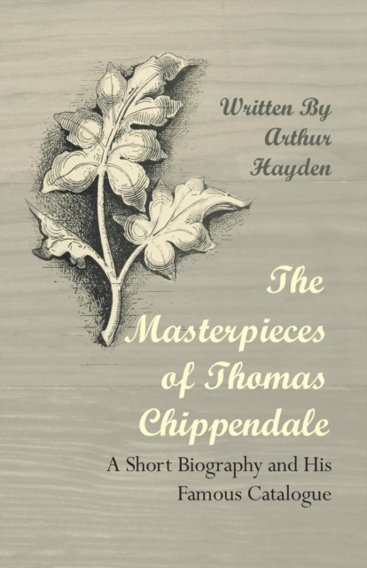 The Masterpieces of Thomas Chippendale - A Short Biography and His Famous Catalogue, EPUB eBook