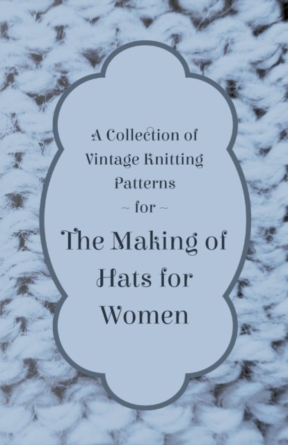 A Collection of Vintage Knitting Patterns for the Making of Hats for Women, EPUB eBook