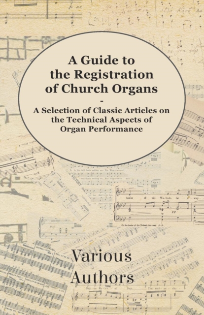 A Guide to the Registration of Church Organs - A Selection of Classic Articles on the Technical Aspects of Organ Performance, EPUB eBook