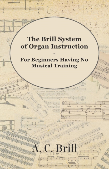The Brill System of Organ Instruction - For Beginners Having No Musical Training - With Registrations for the Hammond Organ, Pipe Organ, and Directions for the use of the Hammond Solovox, EPUB eBook
