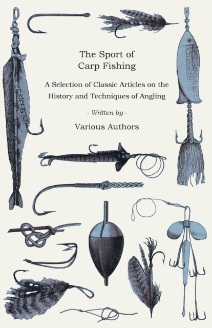 The Sport of Carp Fishing - A Selection of Classic Articles on the History and Techniques of Angling (Angling Series), EPUB eBook