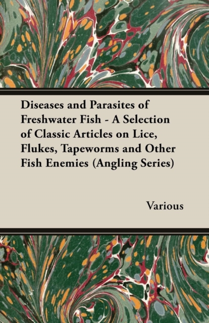 Diseases and Parasites of Freshwater Fish - A Selection of Classic Articles on Lice, Flukes, Tapeworms and Other Fish Enemies (Angling Series), EPUB eBook