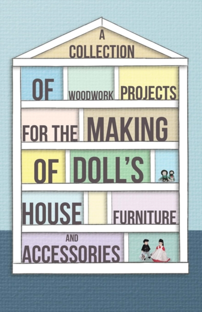 A Collection of Woodwork Projects for the Making of Doll's House Furniture and Accessories, EPUB eBook