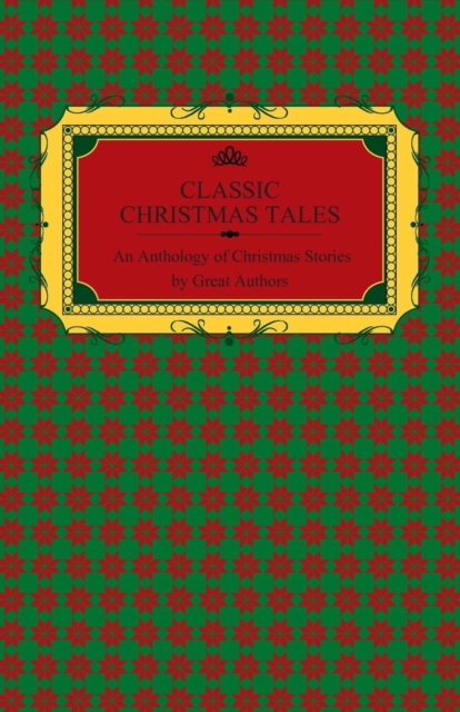Classic Christmas Tales - An Anthology of Christmas Stories by Great Authors Including Hans Christian Andersen, Leo Tolstoy, L. Frank Baum, Fyodor Dostoyevsky, and O. Henry, EPUB eBook