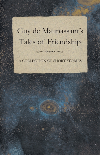 Guy de Maupassant's Tales of Friendship - A Collection of Short Stories, EPUB eBook