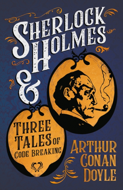 Sherlock Holmes and Three Tales of Code Breaking : A Collection of Short Mystery Stories - With Original Illustrations by Sidney Paget & Charles R. Macauley, EPUB eBook