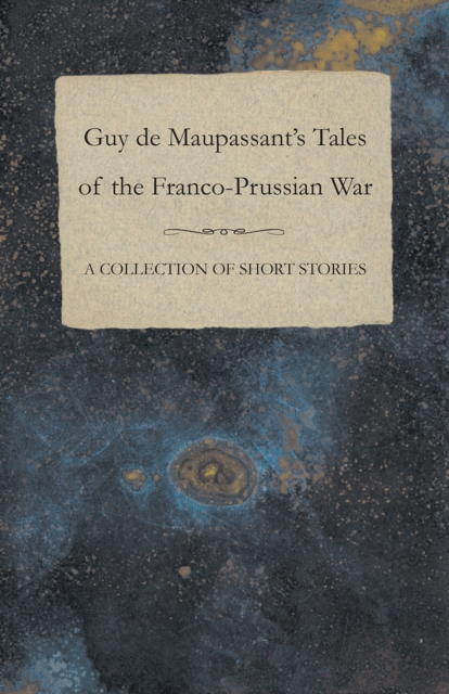 Guy de Maupassant's Tales of the Franco-Prussian War - A Collection of Short Stories, EPUB eBook