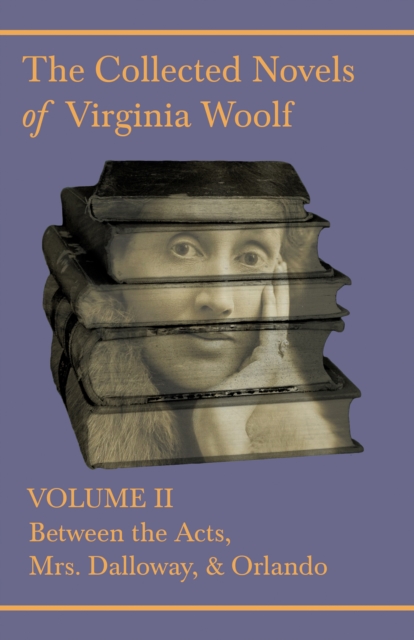 The Collected Novels of Virginia Woolf - Volume II - Between the Acts, Mrs. Dalloway, & Orlando, EPUB eBook