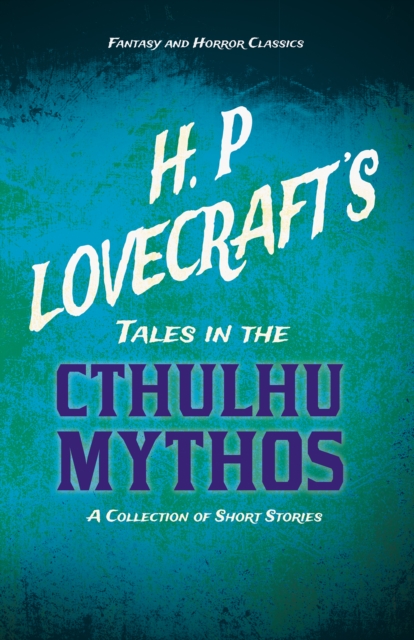 H. P. Lovecraft's Tales in the Cthulhu Mythos - A Collection of Short Stories (Fantasy and Horror Classics) : With a Dedication by George Henry Weiss, EPUB eBook