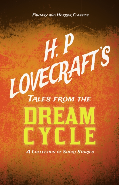 H. P. Lovecraft's Tales from the Dream Cycle - A Collection of Short Stories (Fantasy and Horror Classics) : With a Dedication by George Henry Weiss, EPUB eBook