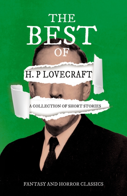 The Best of H. P. Lovecraft - A Collection of Short Stories (Fantasy and Horror Classics) : With a Dedication by George Henry Weiss, EPUB eBook