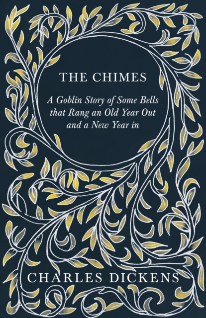 The Chimes - A Goblin Story of Some Bells that Rang an Old Year Out and a New Year in : With Appreciations and Criticisms By G. K. Chesterton, EPUB eBook