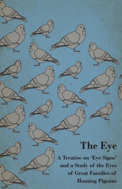 The Eye - A Treatise on 'Eye Signs' and a Study of the Eyes of Great Families of Homing Pigeons, EPUB eBook