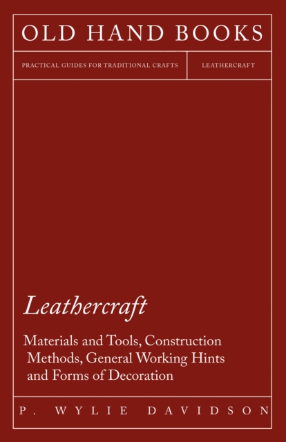 Leathercraft - Materials and Tools, Construction Methods, General Working Hints and Forms of Decoration, EPUB eBook