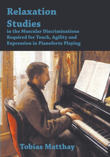 Relaxation Studies In The Muscular Discriminations Required For Touch, Agility And Expression In Pianoforte Playing, EPUB eBook