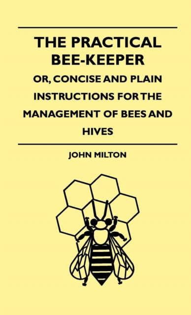 The Practical Bee-Keeper; Or, Concise And Plain Instructions For The Management Of Bees And Hives, EPUB eBook