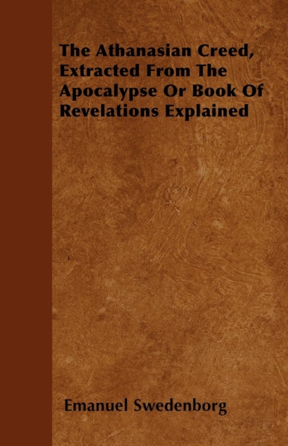 The Athanasian Creed, Extracted From The Apocalypse Or Book Of Revelations Explained, EPUB eBook