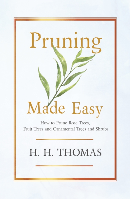 Pruning Made Easy - How to Prune Rose Trees, Fruit Trees and Ornamental Trees and Shrubs, EPUB eBook