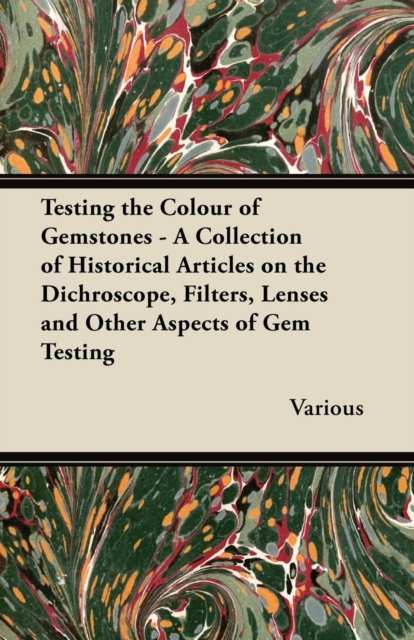 Testing the Colour of Gemstones - A Collection of Historical Articles on the Dichroscope, Filters, Lenses and Other Aspects of Gem Testing, EPUB eBook
