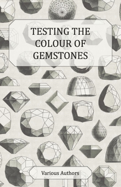 Testing the Colour of Gemstones - A Collection of Historical Articles on the Dichroscope, Filters, Lenses and Other Aspects of Gem Testing, EPUB eBook