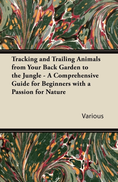 Tracking and Trailing Animals from Your Back Garden to the Jungle - A Comprehensive Guide for Beginners with a Passion for Nature, EPUB eBook