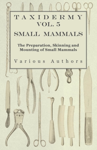 Taxidermy Vol. 5 Small Mammals - The Preparation, Skinning and Mounting of Small Mammals, EPUB eBook
