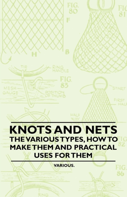 Knots and Nets - The Various Types, How to Make them and Practical Uses for them, EPUB eBook