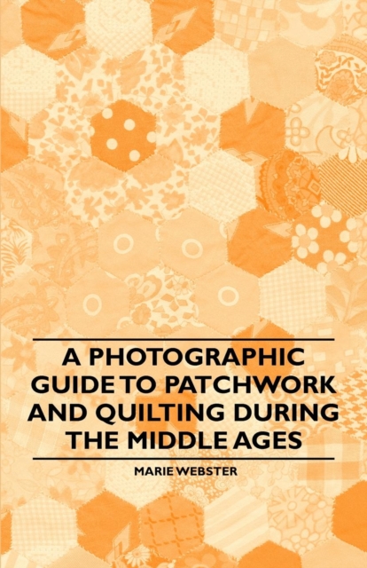 A Photographic Guide to Patchwork and Quilting During the Middle Ages, EPUB eBook