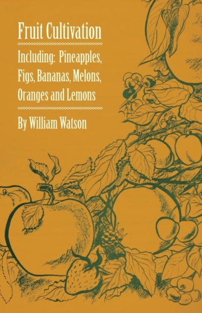 Fruit Cultivation - Including: Figs, Pineapples, Bananas, Melons, Oranges and Lemons, EPUB eBook