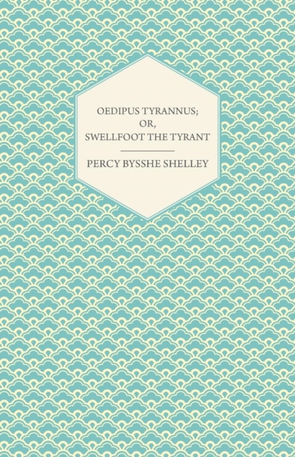 Oedipus Tyrannus; Or, Swellfoot the Tyrant - A Tragedy in Two Acts, EPUB eBook