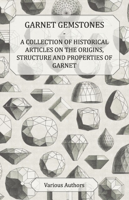Garnet Gemstones - A Collection of Historical Articles on the Origins, Structure and Properties of Garnet, EPUB eBook