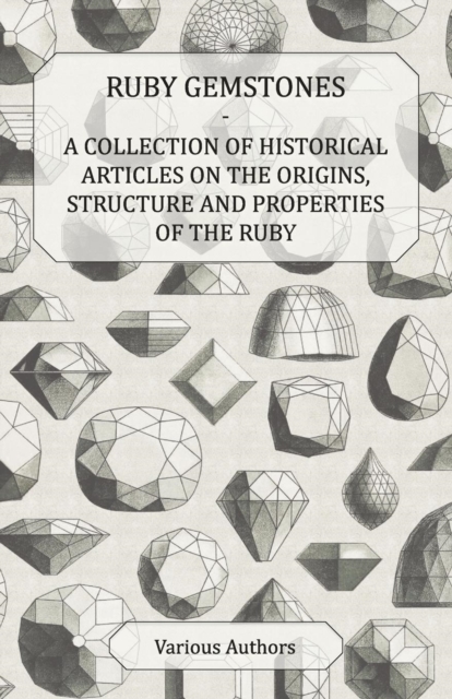 Ruby Gemstones - A Collection of Historical Articles on the Origins, Structure and Properties of the Ruby, EPUB eBook