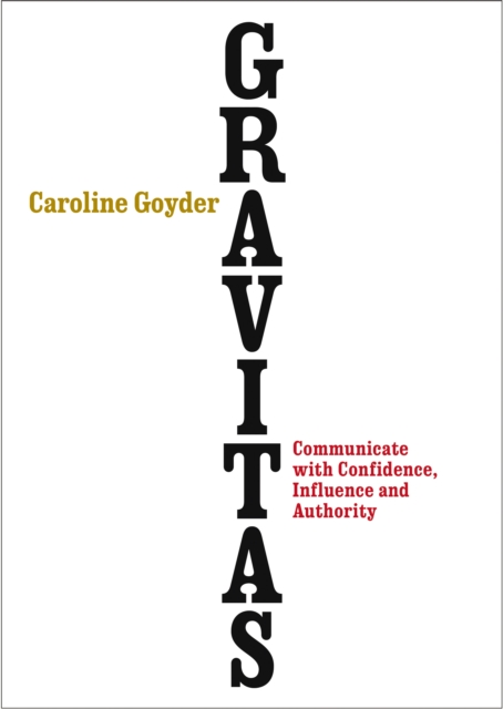 Gravitas : Communicate with Confidence, Influence and Authority, EPUB eBook