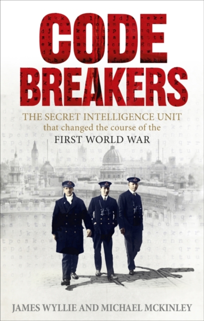 Codebreakers : The true story of the secret intelligence team that changed the course of the First World War, EPUB eBook