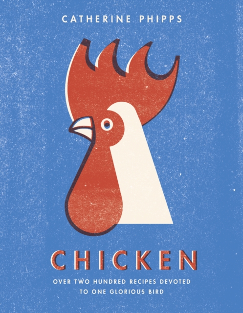 Chicken : Over two hundred recipes devoted to one glorious bird, EPUB eBook