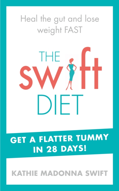 The Swift Diet : Heal the gut and lose weight fast – get a flat tummy in 28 days!, EPUB eBook