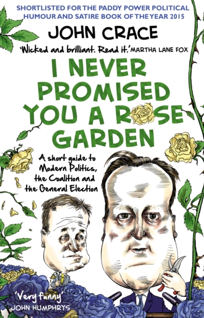 I Never Promised You a Rose Garden : A Short Guide to Modern Politics, the Coalition and the General Election, EPUB eBook