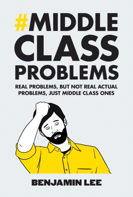 Middle Class Problems : Problems but not real actual problems, just middle class ones, EPUB eBook