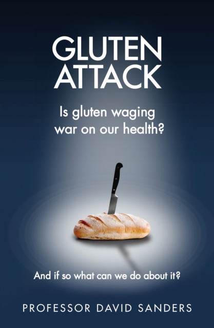 Gluten Attack : Is Gluten waging war on our health? And if so what can we do about it?, EPUB eBook