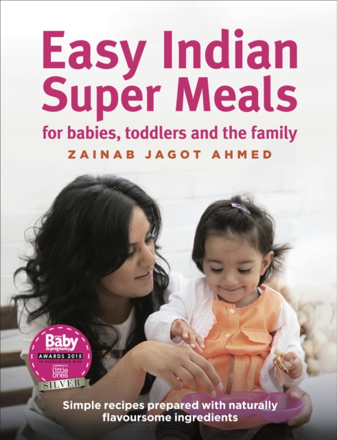 Easy Indian Super Meals for babies, toddlers and the family : (new and updated): simple recipes prepared with naturally flavoursome ingredients, EPUB eBook