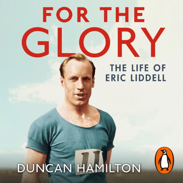 For the Glory : The Life of Eric Liddell, eAudiobook MP3 eaudioBook