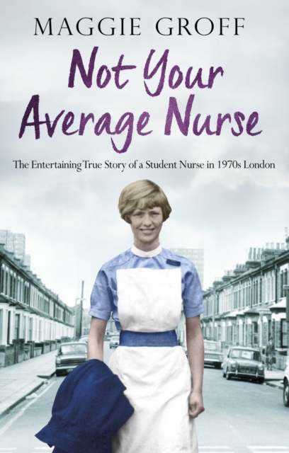 Not your Average Nurse : The Entertaining True Story of a Student Nurse in 1970s London, EPUB eBook