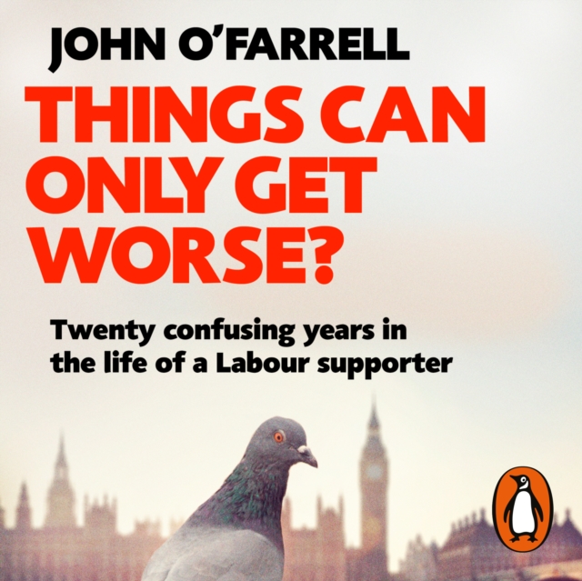 Things Can Only Get Worse? : Twenty confusing years in the life of a Labour supporter, eAudiobook MP3 eaudioBook
