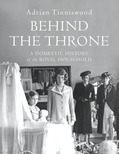 Behind the Throne : A Domestic History of the Royal Household, EPUB eBook