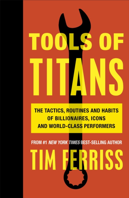 Tools of Titans : The Tactics, Routines, and Habits of Billionaires, Icons, and World-Class Performers, EPUB eBook