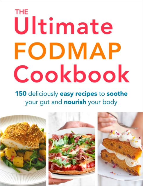 The Ultimate FODMAP Cookbook : 150 deliciously easy recipes to soothe your gut and nourish your body, EPUB eBook