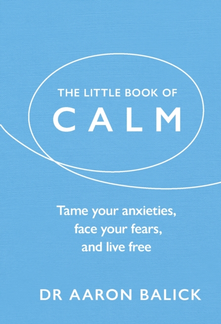 The Little Book of Calm : Tame Your Anxieties, Face Your Fears, and Live Free, EPUB eBook