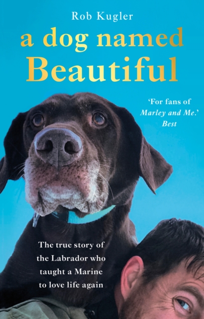 A Dog Named Beautiful : The true story of the Labrador who taught a Marine to love life again, EPUB eBook