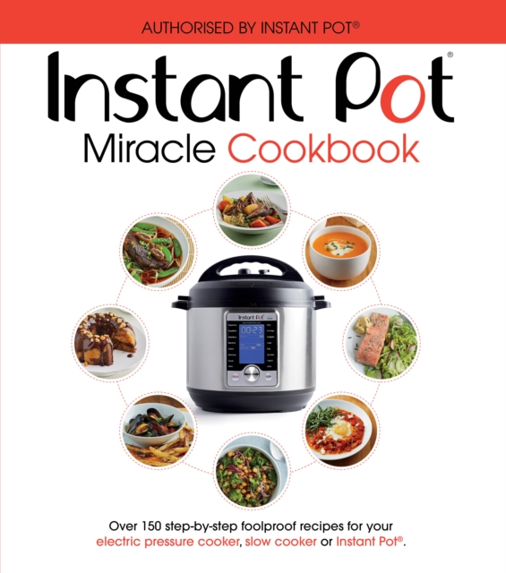 The Instant Pot Miracle Cookbook : Over 150 step-by-step foolproof recipes for your electric pressure cooker, slow cooker or Instant Pot®. Fully authorised., EPUB eBook